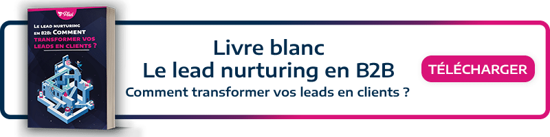 Téléchargez notre livre blanc ! Comment transformer vos leads en clients grâce au lead nurturing B2B ?